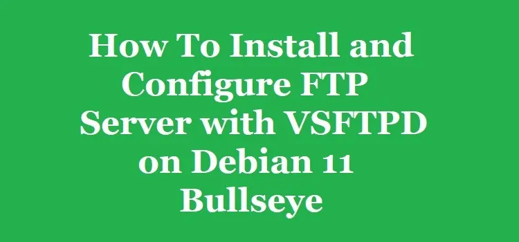 How To Install and Configure FTP Server with VSFTPD on Debian 11 Bullseye
