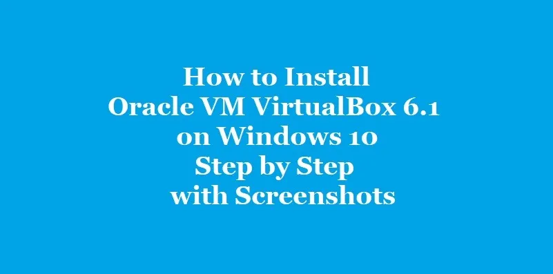 How to Install Oracle VM VirtualBox 6.1 on Windows 10 Step by Step with Screenshots