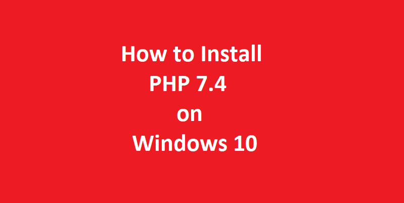 How to Install PHP 7.4 on Windows 10 Step by Step