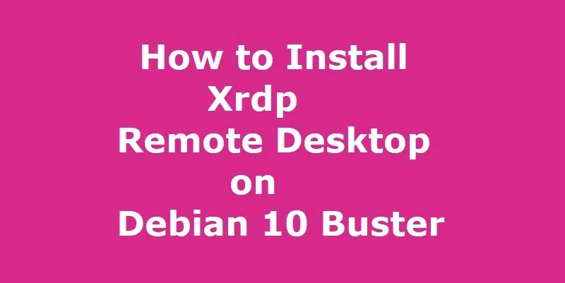 How to Install Xrdp Remote Desktop on Debian 10