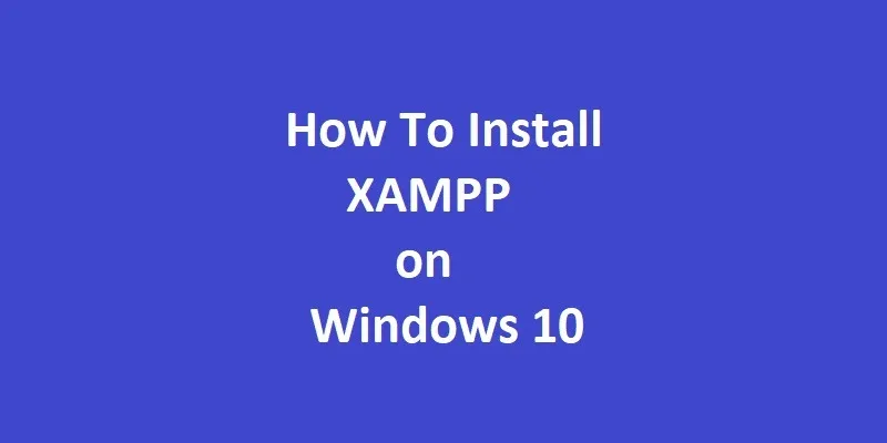 How to Install XAMPP on Windows 10