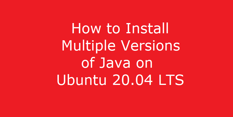 How to Install Multiple Versions of Java on Ubuntu 20.04 LTS