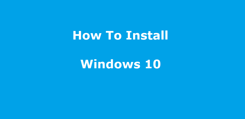 How to Install Windows 10 OS on Your PC