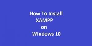 How To Install XAMPP on Windows 10