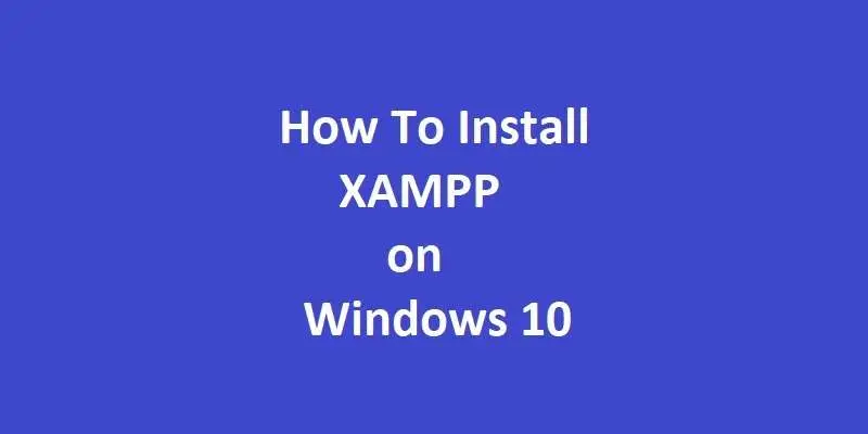 How To Install XAMPP on Windows 10